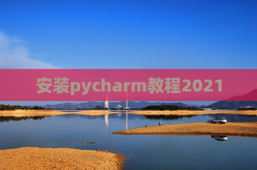 安装pycharm教程2021 安装pycharm教程2021